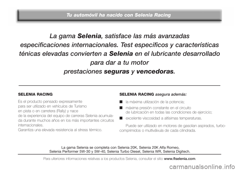 Alfa Romeo 147 2010 Manual de Empleo y Cuidado (in Spanish) La gama Selenia, satisface las más avanzadas
especificaciones internacionales. Test específicos y características
ténicas elevadas convierten a Seleniaen el lubricante desarrollado
para dar a tu Alfa Romeo 147 2010 Manual de Empleo y Cuidado (in Spanish) La gama Selenia, satisface las más avanzadas
especificaciones internacionales. Test específicos y características
ténicas elevadas convierten a Seleniaen el lubricante desarrollado
para dar a tu