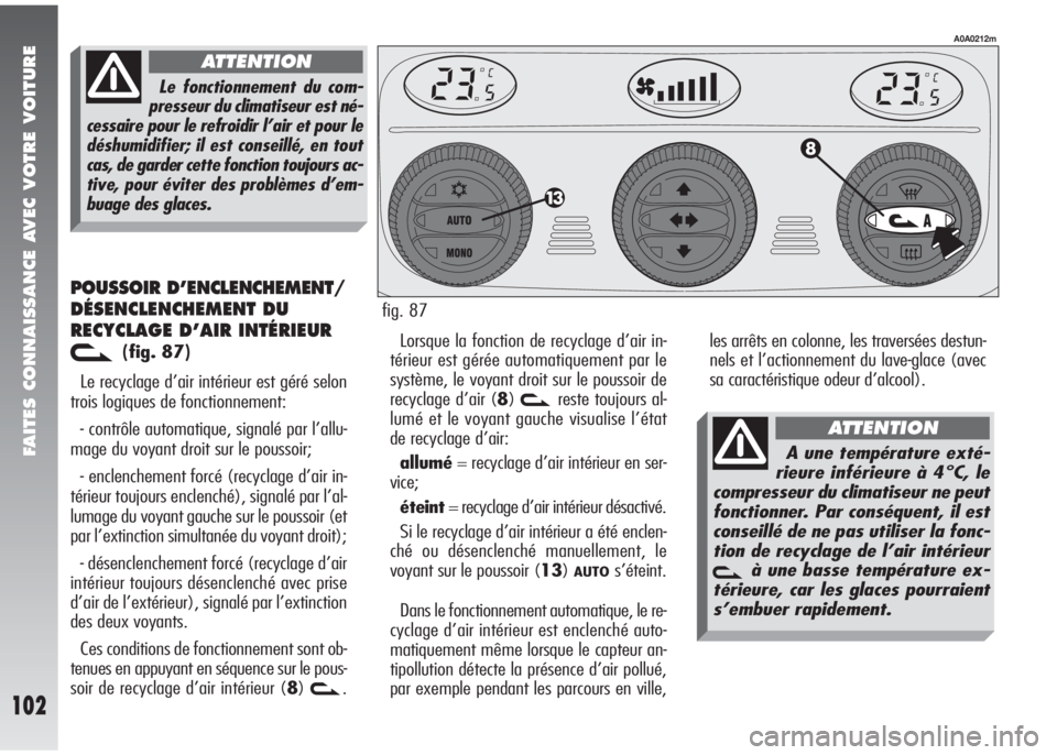 Alfa Romeo 147 2005 Notice dentretien (in French) FAITES CONNAISSANCE AVEC VOTRE VOITURE
102
POUSSOIR D’ENCLENCHEMENT/
DÉSENCLENCHEMENT DU
RECYCLAGE D’AIR INTÉRIEUR
v(fig. 87)
Le recyclage d’air intérieur est géré selon
trois logiques de f Alfa Romeo 147 2005 Notice dentretien (in French) FAITES CONNAISSANCE AVEC VOTRE VOITURE
102
POUSSOIR D’ENCLENCHEMENT/
DÉSENCLENCHEMENT DU
RECYCLAGE D’AIR INTÉRIEUR
v(fig. 87)
Le recyclage d’air intérieur est géré selon
trois logiques de f