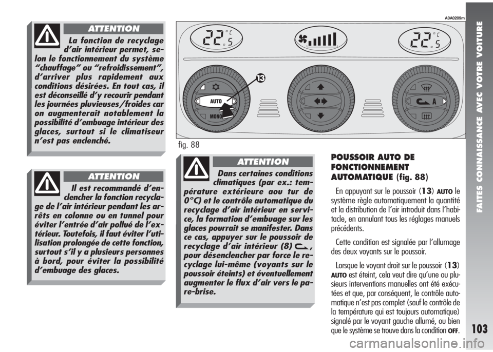Alfa Romeo 147 2005 Notice dentretien (in French) FAITES CONNAISSANCE AVEC VOTRE VOITURE
103
POUSSOIR AUTO DE
FONCTIONNEMENT
AUTOMATIQUE
(fig. 88)
En appuyant sur le poussoir (13)
AUTOle
système règle automatiquement la quantité
et la distributio Alfa Romeo 147 2005 Notice dentretien (in French) FAITES CONNAISSANCE AVEC VOTRE VOITURE
103
POUSSOIR AUTO DE
FONCTIONNEMENT
AUTOMATIQUE
(fig. 88)
En appuyant sur le poussoir (13)
AUTOle
système règle automatiquement la quantité
et la distributio