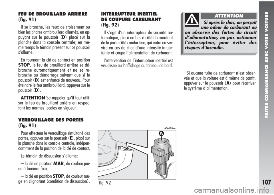 Alfa Romeo 147 2005 Notice dentretien (in French) FAITES CONNAISSANCE AVEC VOTRE VOITURE
107
Si aucune fuite de carburant n’est obser-
vée et que la voiture est à même de partit,
appuyer sur le poussoir (A) pour réactiver
le système d’alimen Alfa Romeo 147 2005 Notice dentretien (in French) FAITES CONNAISSANCE AVEC VOTRE VOITURE
107
Si aucune fuite de carburant n’est obser-
vée et que la voiture est à même de partit,
appuyer sur le poussoir (A) pour réactiver
le système d’alimen