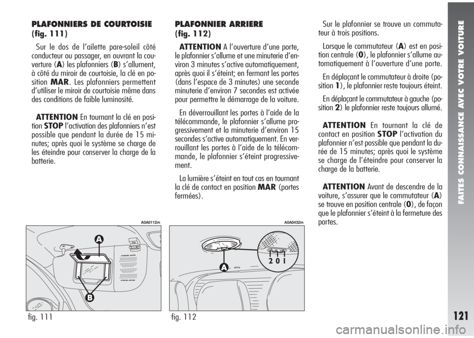 Alfa Romeo 147 2005 Notice dentretien (in French) FAITES CONNAISSANCE AVEC VOTRE VOITURE
121fig. 111
A0A0112m
fig. 112
A0A0432m
PLAFONNIERS DE COURTOISIE
(fig. 111)
Sur le dos de l’ailette pare-soleil côté
conducteur ou passager, en ouvrant la co Alfa Romeo 147 2005 Notice dentretien (in French) FAITES CONNAISSANCE AVEC VOTRE VOITURE
121fig. 111
A0A0112m
fig. 112
A0A0432m
PLAFONNIERS DE COURTOISIE
(fig. 111)
Sur le dos de l’ailette pare-soleil côté
conducteur ou passager, en ouvrant la co