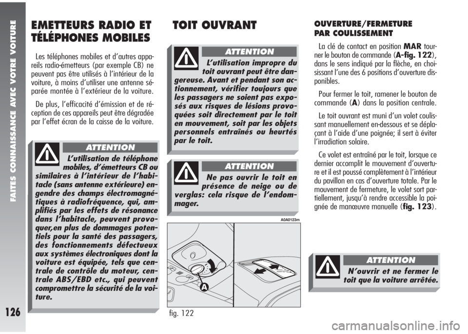 Alfa Romeo 147 2005 Notice dentretien (in French) FAITES CONNAISSANCE AVEC VOTRE VOITURE
126
OUVERTURE/FERMETURE
PAR COULISSEMENT
La clé de contact en position MARtour-
ner le bouton de commande (A-fig. 122),
dans le sens indiqué par la flèche, e Alfa Romeo 147 2005 Notice dentretien (in French) FAITES CONNAISSANCE AVEC VOTRE VOITURE
126
OUVERTURE/FERMETURE
PAR COULISSEMENT
La clé de contact en position MARtour-
ner le bouton de commande (A-fig. 122),
dans le sens indiqué par la flèche, e