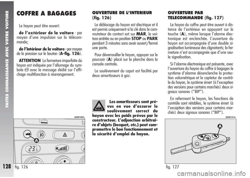Alfa Romeo 147 2005 Notice dentretien (in French) FAITES CONNAISSANCE AVEC VOTRE VOITURE
128
OUVERTURE DE L’INTERIEUR
(fig. 126)
Le déblocage du hayon est électrique et il
est permis uniquement si la clé dans le com-
mutateur de contact est sur Alfa Romeo 147 2005 Notice dentretien (in French) FAITES CONNAISSANCE AVEC VOTRE VOITURE
128
OUVERTURE DE L’INTERIEUR
(fig. 126)
Le déblocage du hayon est électrique et il
est permis uniquement si la clé dans le com-
mutateur de contact est sur