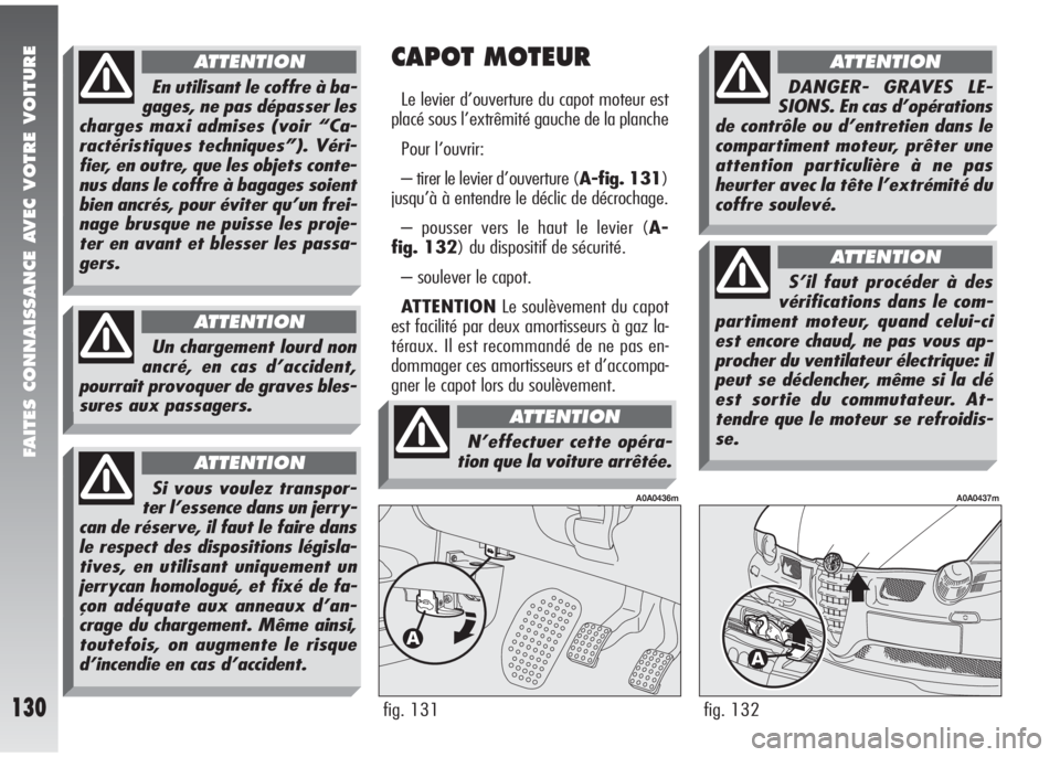 Alfa Romeo 147 2005 Notice dentretien (in French) FAITES CONNAISSANCE AVEC VOTRE VOITURE
130fig. 132
A0A0437m
CAPOT MOTEUR
Le levier d’ouverture du capot moteur est
placé sous l’extrêmité gauche de la planche
Pour l’ouvrir:
– tirer le levi Alfa Romeo 147 2005 Notice dentretien (in French) FAITES CONNAISSANCE AVEC VOTRE VOITURE
130fig. 132
A0A0437m
CAPOT MOTEUR
Le levier d’ouverture du capot moteur est
placé sous l’extrêmité gauche de la planche
Pour l’ouvrir:
– tirer le levi