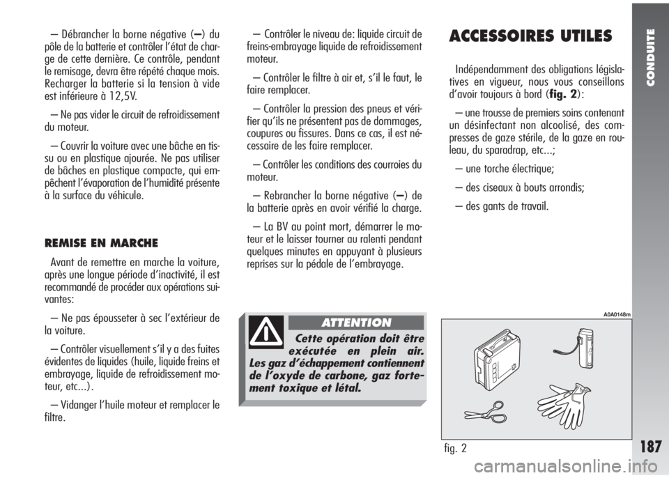 Alfa Romeo 147 2005 Notice dentretien (in French) CONDUITE
187
ACCESSOIRES UTILES
Indépendamment des obligations législa-
tives en vigueur, nous vous conseillons
d’avoir toujours à bord (fig. 2):
– une trousse de premiers soins contenant
un d Alfa Romeo 147 2005 Notice dentretien (in French) CONDUITE
187
ACCESSOIRES UTILES
Indépendamment des obligations législa-
tives en vigueur, nous vous conseillons
d’avoir toujours à bord (fig. 2):
– une trousse de premiers soins contenant
un d