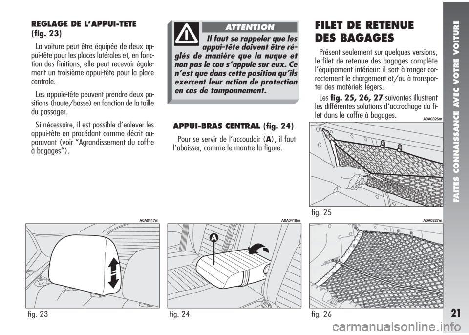 Alfa Romeo 147 2005 Notice dentretien (in French) FAITES CONNAISSANCE AVEC VOTRE VOITURE
21
REGLAGE DE L’APPUI-TETE
(fig. 23)
La voiture peut être équipée de deux ap-
pui-tête pour les places latérales et, en fonc-
tion des finitions, elle peu Alfa Romeo 147 2005 Notice dentretien (in French) FAITES CONNAISSANCE AVEC VOTRE VOITURE
21
REGLAGE DE L’APPUI-TETE
(fig. 23)
La voiture peut être équipée de deux ap-
pui-tête pour les places latérales et, en fonc-
tion des finitions, elle peu