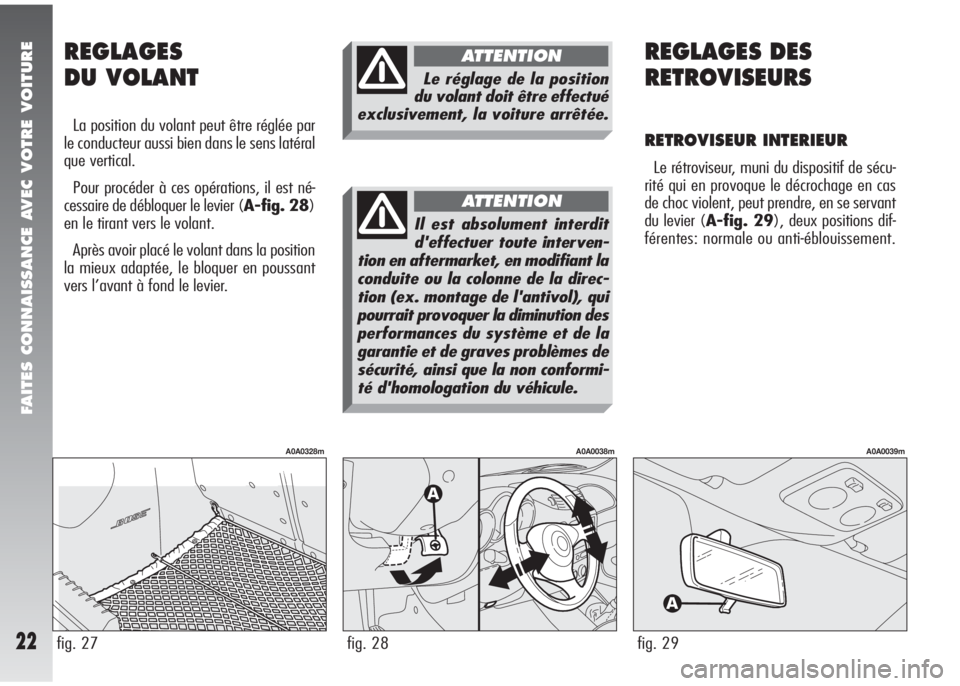 Alfa Romeo 147 2005 Notice dentretien (in French) FAITES CONNAISSANCE AVEC VOTRE VOITURE
22fig. 27
A0A0328m
REGLAGES
DU VOLANT
La position du volant peut être réglée par
le conducteur aussi bien dans le sens latéral
que vertical.
Pour procéder Alfa Romeo 147 2005 Notice dentretien (in French) FAITES CONNAISSANCE AVEC VOTRE VOITURE
22fig. 27
A0A0328m
REGLAGES
DU VOLANT
La position du volant peut être réglée par
le conducteur aussi bien dans le sens latéral
que vertical.
Pour procéder
