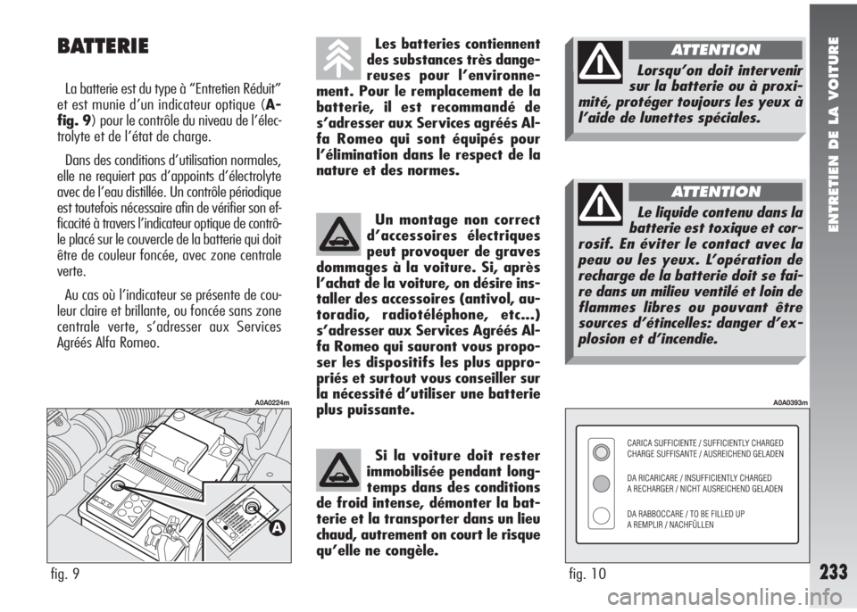 Alfa Romeo 147 2005 Notice dentretien (in French) ENTRETIEN DE LA VOITURE
233fig. 10
A0A0393m
Les batteries contiennent
des substances très dange-
reuses pour l’environne-
ment. Pour le remplacement de la
batterie, il est recommandé de
s’adress Alfa Romeo 147 2005 Notice dentretien (in French) ENTRETIEN DE LA VOITURE
233fig. 10
A0A0393m
Les batteries contiennent
des substances très dange-
reuses pour l’environne-
ment. Pour le remplacement de la
batterie, il est recommandé de
s’adress
