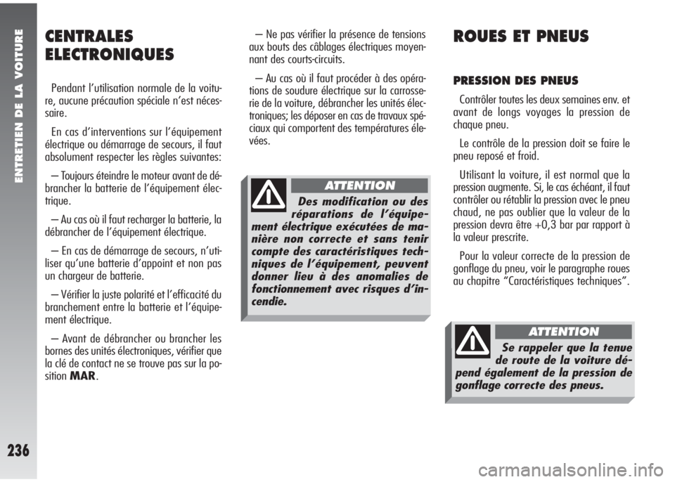 Alfa Romeo 147 2005 Notice dentretien (in French) ENTRETIEN DE LA VOITURE
236
– Ne pas vérifier la présence de tensions
aux bouts des câblages électriques moyen-
nant des courts-circuits.
– Au cas où il faut procéder à des opéra-
tions de Alfa Romeo 147 2005 Notice dentretien (in French) ENTRETIEN DE LA VOITURE
236
– Ne pas vérifier la présence de tensions
aux bouts des câblages électriques moyen-
nant des courts-circuits.
– Au cas où il faut procéder à des opéra-
tions de