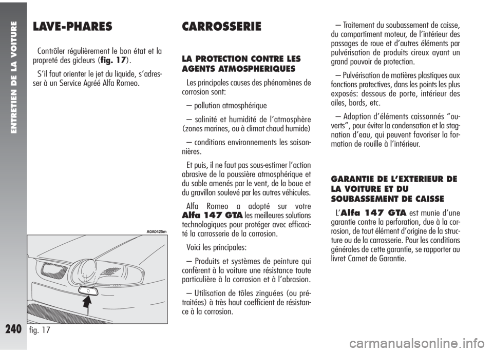 Alfa Romeo 147 2005 Notice dentretien (in French) ENTRETIEN DE LA VOITURE
240
LAVE-PHARES
Contrôler régulièrement le bon état et la
propreté des gicleurs (fig. 17).
S’il faut orienter le jet du liquide, s’adres-
ser à un Service Agréé Alf Alfa Romeo 147 2005 Notice dentretien (in French) ENTRETIEN DE LA VOITURE
240
LAVE-PHARES
Contrôler régulièrement le bon état et la
propreté des gicleurs (fig. 17).
S’il faut orienter le jet du liquide, s’adres-
ser à un Service Agréé Alf