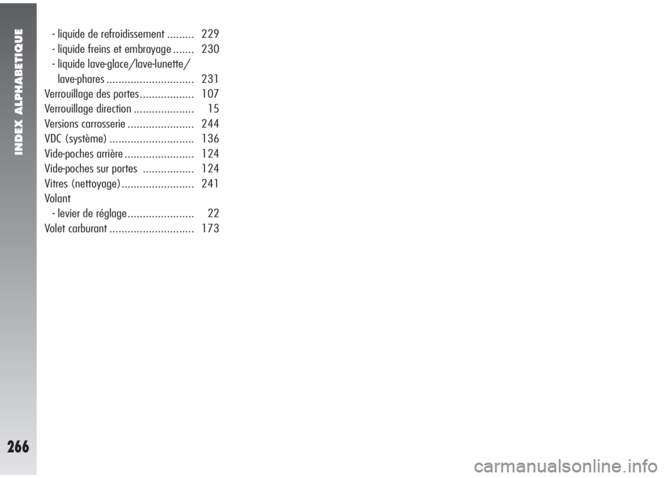 Alfa Romeo 147 2005  Notice dentretien (in French) INDEX ALPHABETIQUE
266
- liquide de refroidissement ......... 229
- liquide freins et embrayage ....... 230
- liquide lave-glace/lave-lunette/
lave-phares ............................. 231
Verrouillag