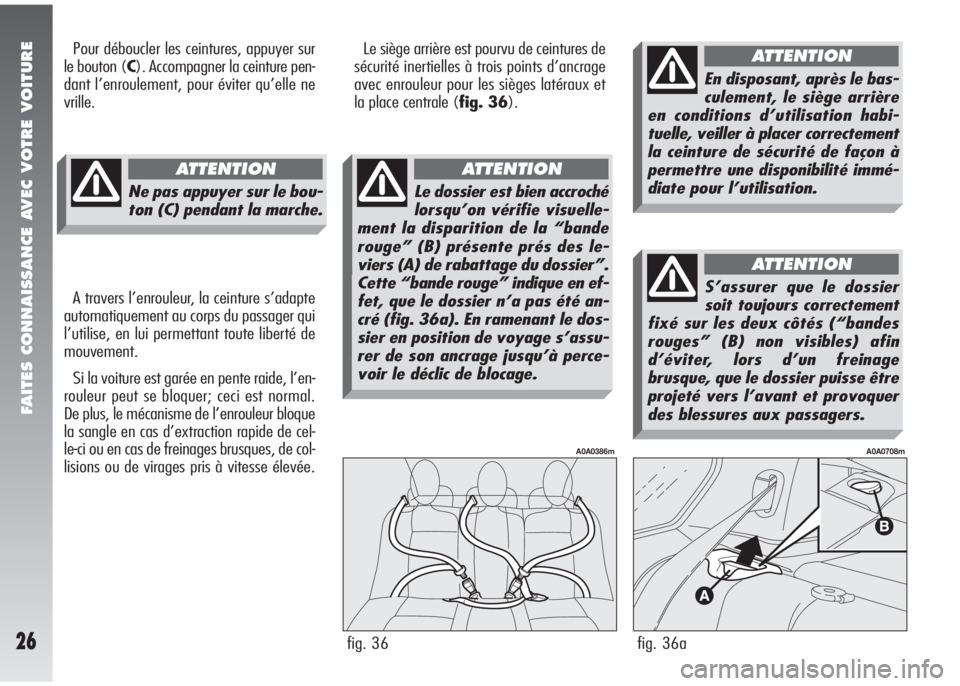 Alfa Romeo 147 2005 Notice dentretien (in French) FAITES CONNAISSANCE AVEC VOTRE VOITURE
26
Le siège arrière est pourvu de ceintures de
sécurité inertielles à trois points d’ancrage
avec enrouleur pour les sièges latéraux et
la place central Alfa Romeo 147 2005 Notice dentretien (in French) FAITES CONNAISSANCE AVEC VOTRE VOITURE
26
Le siège arrière est pourvu de ceintures de
sécurité inertielles à trois points d’ancrage
avec enrouleur pour les sièges latéraux et
la place central