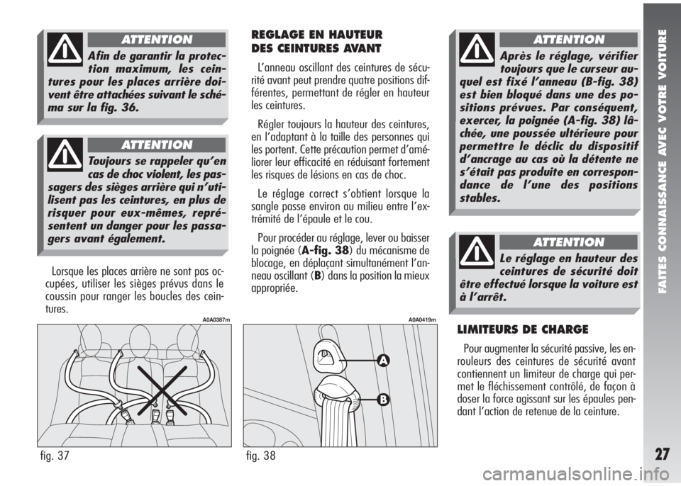 Alfa Romeo 147 2005 Notice dentretien (in French) FAITES CONNAISSANCE AVEC VOTRE VOITURE
27
REGLAGE EN HAUTEUR
DES CEINTURES AVANT
L’anneau oscillant des ceintures de sécu-
rité avant peut prendre quatre positions dif-
férentes, permettant de r Alfa Romeo 147 2005 Notice dentretien (in French) FAITES CONNAISSANCE AVEC VOTRE VOITURE
27
REGLAGE EN HAUTEUR
DES CEINTURES AVANT
L’anneau oscillant des ceintures de sécu-
rité avant peut prendre quatre positions dif-
férentes, permettant de r