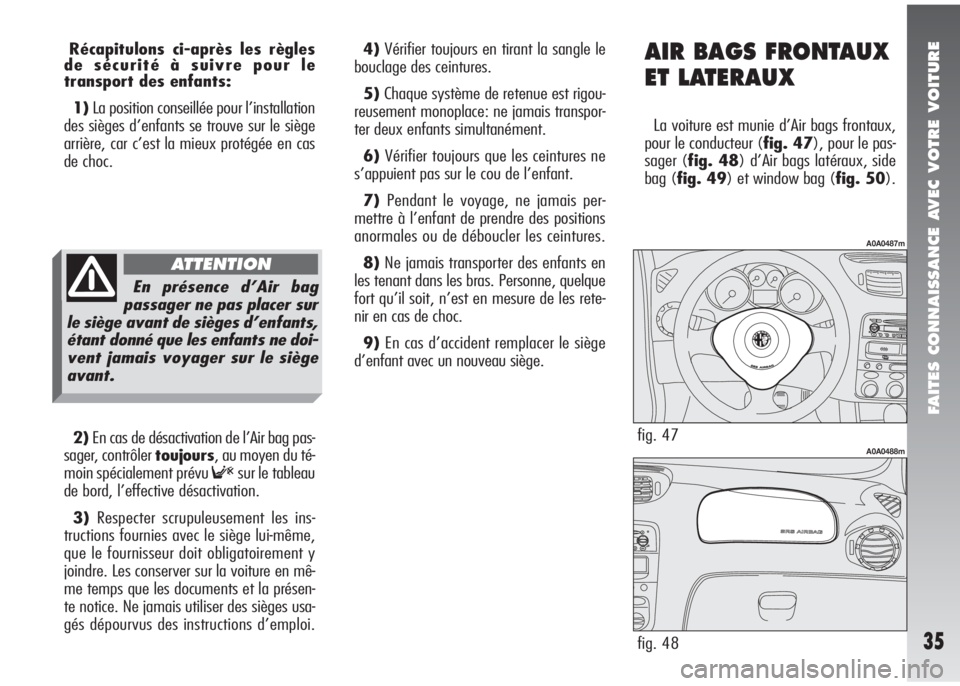 Alfa Romeo 147 2005 Notice dentretien (in French) FAITES CONNAISSANCE AVEC VOTRE VOITURE
35
Récapitulons ci-après les règles
de sécurité à suivre pour le
transport des enfants:
1)La position conseillée pour l’installation
des sièges d’enf Alfa Romeo 147 2005 Notice dentretien (in French) FAITES CONNAISSANCE AVEC VOTRE VOITURE
35
Récapitulons ci-après les règles
de sécurité à suivre pour le
transport des enfants:
1)La position conseillée pour l’installation
des sièges d’enf