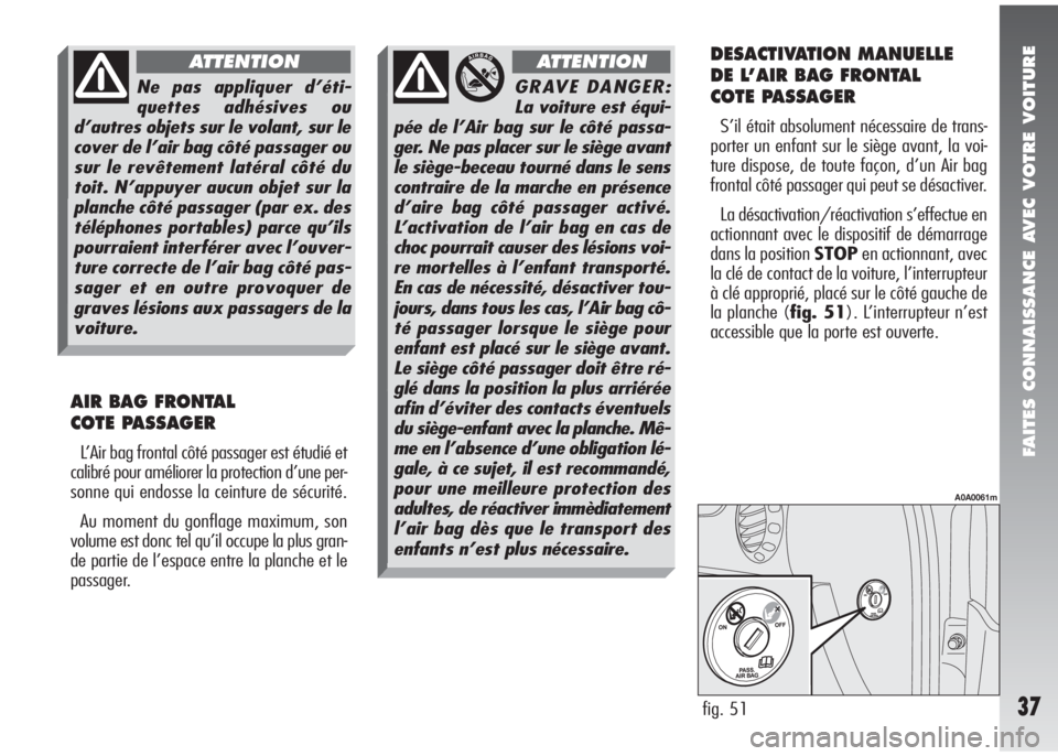 Alfa Romeo 147 2005 Notice dentretien (in French) FAITES CONNAISSANCE AVEC VOTRE VOITURE
37
AIR BAG FRONTAL
COTE PASSAGER
L’Air bag frontal côté passager est étudié et
calibré pour améliorer la protection d’une per-
sonne qui endosse la ce Alfa Romeo 147 2005 Notice dentretien (in French) FAITES CONNAISSANCE AVEC VOTRE VOITURE
37
AIR BAG FRONTAL
COTE PASSAGER
L’Air bag frontal côté passager est étudié et
calibré pour améliorer la protection d’une per-
sonne qui endosse la ce