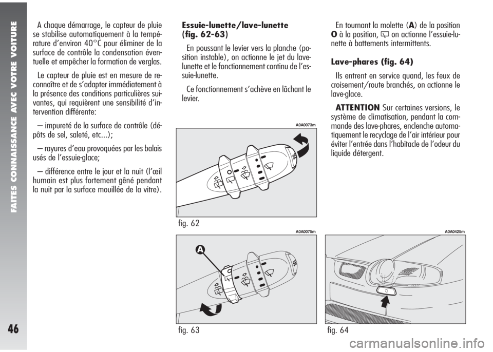 Alfa Romeo 147 2005 Notice dentretien (in French) FAITES CONNAISSANCE AVEC VOTRE VOITURE
46
A chaque démarrage, le capteur de pluie
se stabilise automatiquement à la tempé-
rature d’environ 40°C pour éliminer de la
surface de contrôle la cond Alfa Romeo 147 2005 Notice dentretien (in French) FAITES CONNAISSANCE AVEC VOTRE VOITURE
46
A chaque démarrage, le capteur de pluie
se stabilise automatiquement à la tempé-
rature d’environ 40°C pour éliminer de la
surface de contrôle la cond