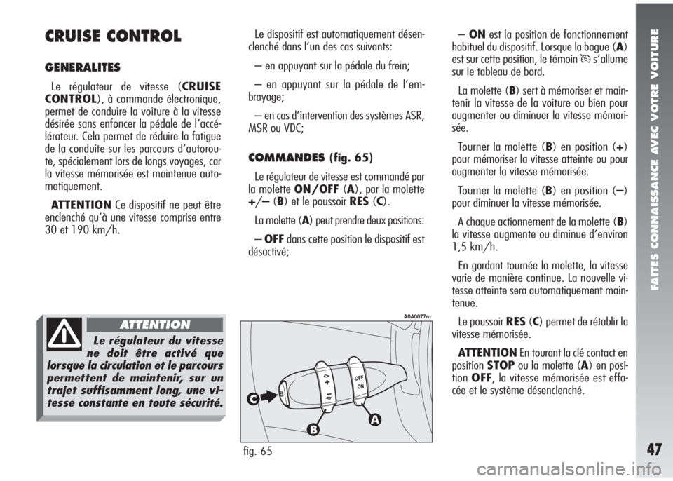Alfa Romeo 147 2005 Notice dentretien (in French) FAITES CONNAISSANCE AVEC VOTRE VOITURE
47
Le dispositif est automatiquement désen-
clenché dans l’un des cas suivants:
– en appuyant sur la pédale du frein;
– en appuyant sur la pédale de l Alfa Romeo 147 2005 Notice dentretien (in French) FAITES CONNAISSANCE AVEC VOTRE VOITURE
47
Le dispositif est automatiquement désen-
clenché dans l’un des cas suivants:
– en appuyant sur la pédale du frein;
– en appuyant sur la pédale de l
