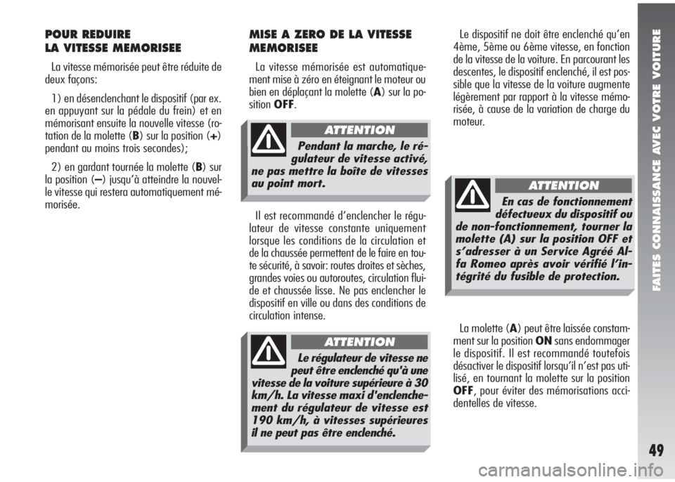 Alfa Romeo 147 2005 Notice dentretien (in French) FAITES CONNAISSANCE AVEC VOTRE VOITURE
49
Le dispositif ne doit être enclenché qu’en
4ème, 5ème ou 6ème vitesse, en fonction
de la vitesse de la voiture. En parcourant les
descentes, le disposi Alfa Romeo 147 2005 Notice dentretien (in French) FAITES CONNAISSANCE AVEC VOTRE VOITURE
49
Le dispositif ne doit être enclenché qu’en
4ème, 5ème ou 6ème vitesse, en fonction
de la vitesse de la voiture. En parcourant les
descentes, le disposi