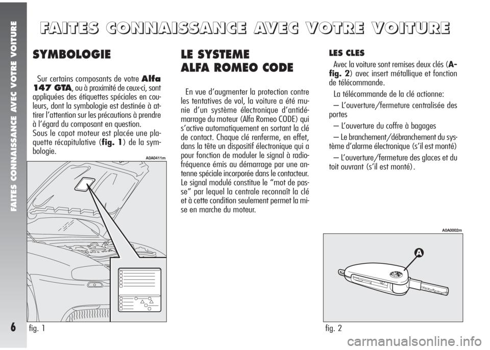 Alfa Romeo 147 2005 Notice dentretien (in French) FAITES CONNAISSANCE AVEC VOTRE VOITURE
6
LE SYSTEME
ALFA ROMEO CODE
En vue d’augmenter la protection contre
les tentatives de vol, la voiture a été mu-
nie d’un système électronique d’antid Alfa Romeo 147 2005 Notice dentretien (in French) FAITES CONNAISSANCE AVEC VOTRE VOITURE
6
LE SYSTEME
ALFA ROMEO CODE
En vue d’augmenter la protection contre
les tentatives de vol, la voiture a été mu-
nie d’un système électronique d’antid