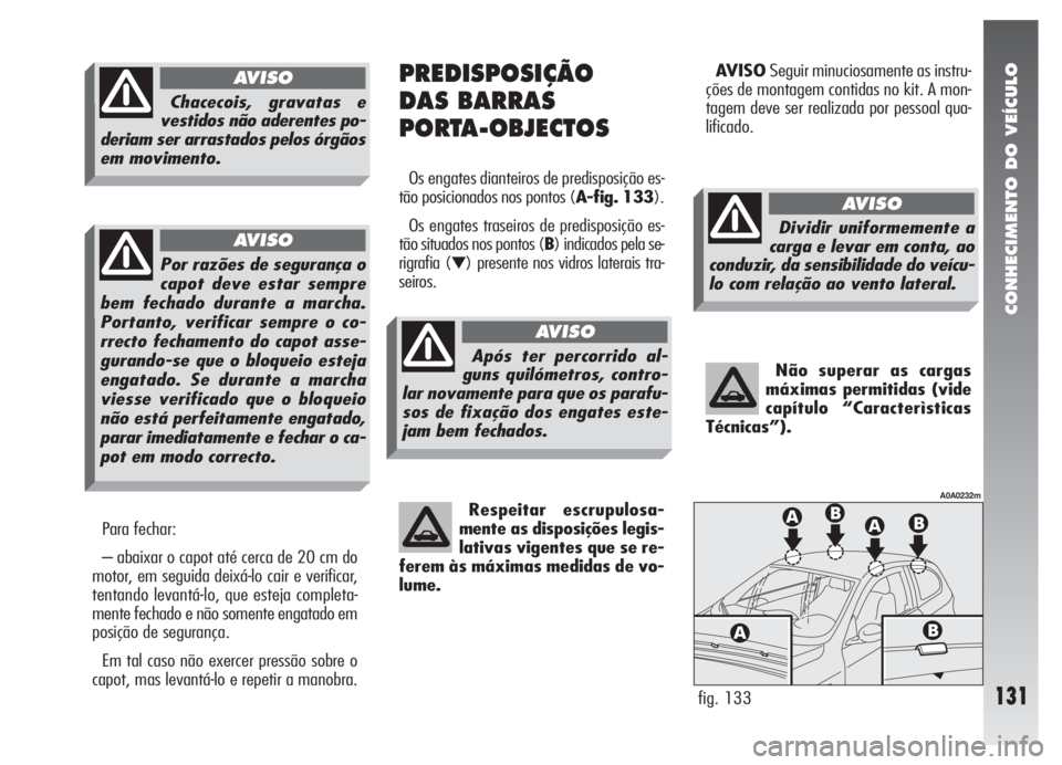 Alfa Romeo 147 2007 Manual de Uso e Manutenção (in Portuguese) CONHECIMENTO DO VEÍCULO
131
Para fechar:
– abaixar o capot até cerca de 20 cm do
motor, em seguida deixá-lo cair e verificar,
tentando levantá-lo, que esteja completa-
mente fechado e não somen Alfa Romeo 147 2007 Manual de Uso e Manutenção (in Portuguese) CONHECIMENTO DO VEÍCULO
131
Para fechar:
– abaixar o capot até cerca de 20 cm do
motor, em seguida deixá-lo cair e verificar,
tentando levantá-lo, que esteja completa-
mente fechado e não somen