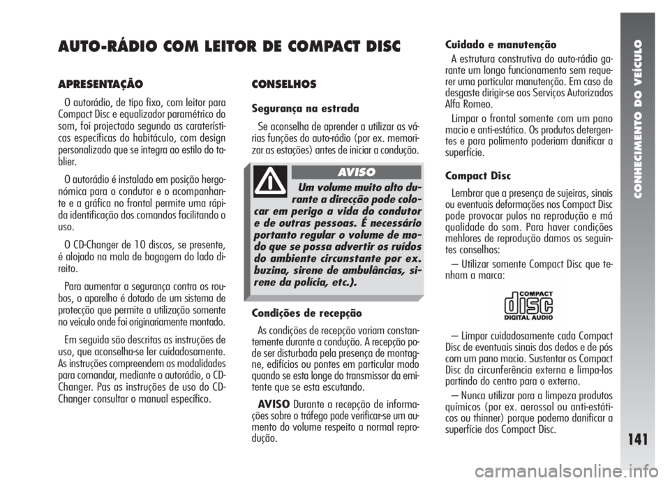 Alfa Romeo 147 2007 Manual de Uso e Manutenção (in Portuguese) CONHECIMENTO DO VEÍCULO
141
CONSELHOS
Segurança na estrada
Se aconselha de aprender a utilizar as vá-
rias funções do auto-rádio (por ex. memori-
zar as estações) antes de iniciar a condução Alfa Romeo 147 2007 Manual de Uso e Manutenção (in Portuguese) CONHECIMENTO DO VEÍCULO
141
CONSELHOS
Segurança na estrada
Se aconselha de aprender a utilizar as vá-
rias funções do auto-rádio (por ex. memori-
zar as estações) antes de iniciar a condução