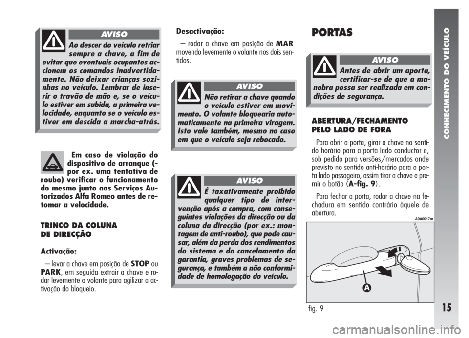 Alfa Romeo 147 2007 Manual de Uso e Manutenção (in Portuguese) CONHECIMENTO DO VEÍCULO
15
Em caso de violação do
dispositivo de arranque (-
por ex. uma tentativa de
roubo) verificar o funcionamento
do mesmo junto aos Serviços Au-
torizados Alfa Romeo antes de Alfa Romeo 147 2007 Manual de Uso e Manutenção (in Portuguese) CONHECIMENTO DO VEÍCULO
15
Em caso de violação do
dispositivo de arranque (-
por ex. uma tentativa de
roubo) verificar o funcionamento
do mesmo junto aos Serviços Au-
torizados Alfa Romeo antes de
