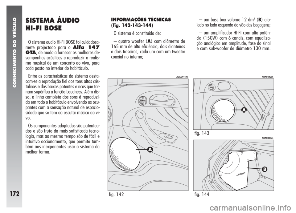 Alfa Romeo 147 2007 Manual de Uso e Manutenção (in Portuguese) CONHECIMENTO DO VEÍCULO
172
SISTEMA ÁUDIO
HI-FI BOSE
O sistema audio HI-FI BOSE foi cuidadosa-
mete projectado para o
Alfa 147
GTA
, de modo a fornecer os melhores de-
sempenhos acústicos e repr Alfa Romeo 147 2007 Manual de Uso e Manutenção (in Portuguese) CONHECIMENTO DO VEÍCULO
172
SISTEMA ÁUDIO
HI-FI BOSE
O sistema audio HI-FI BOSE foi cuidadosa-
mete projectado para o
Alfa 147
GTA
, de modo a fornecer os melhores de-
sempenhos acústicos e repr