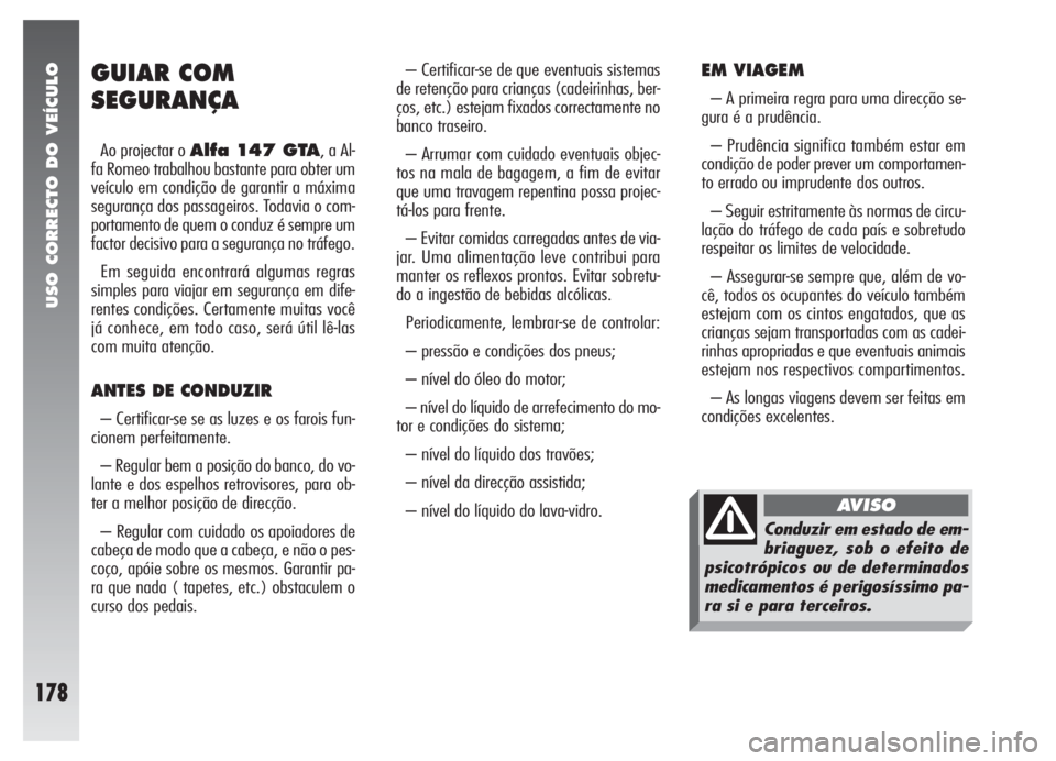 Alfa Romeo 147 2007 Manual de Uso e Manutenção (in Portuguese) USO CORRECTO DO VEÍCULO
178
GUIAR COM
SEGURANÇA
Ao projectar o Alfa 147 GTA, a Al-
fa Romeo trabalhou bastante para obter um
veículo em condição de garantir a máxima
segurança dos passageiros. Alfa Romeo 147 2007 Manual de Uso e Manutenção (in Portuguese) USO CORRECTO DO VEÍCULO
178
GUIAR COM
SEGURANÇA
Ao projectar o Alfa 147 GTA, a Al-
fa Romeo trabalhou bastante para obter um
veículo em condição de garantir a máxima
segurança dos passageiros.