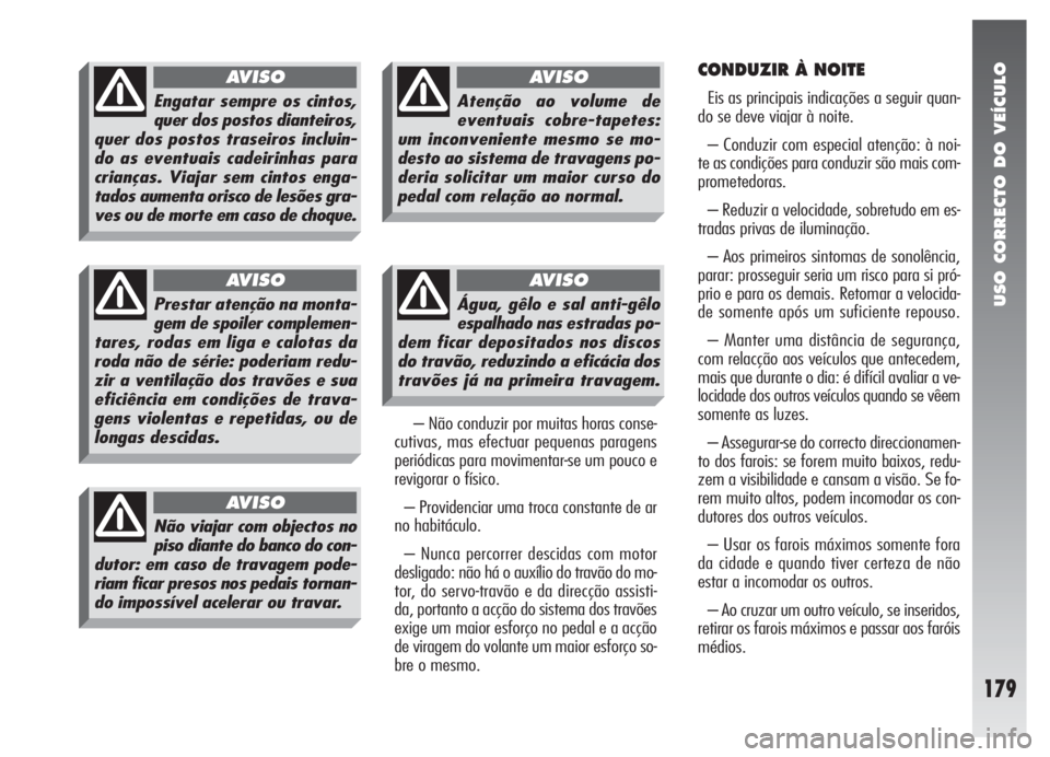 Alfa Romeo 147 2007 Manual de Uso e Manutenção (in Portuguese) USO CORRECTO DO VEÍCULO
179
– Não conduzir por muitas horas conse-
cutivas, mas efectuar pequenas paragens
periódicas para movimentar-se um pouco e
revigorar o físico.
– Providenciar uma troca Alfa Romeo 147 2007 Manual de Uso e Manutenção (in Portuguese) USO CORRECTO DO VEÍCULO
179
– Não conduzir por muitas horas conse-
cutivas, mas efectuar pequenas paragens
periódicas para movimentar-se um pouco e
revigorar o físico.
– Providenciar uma troca