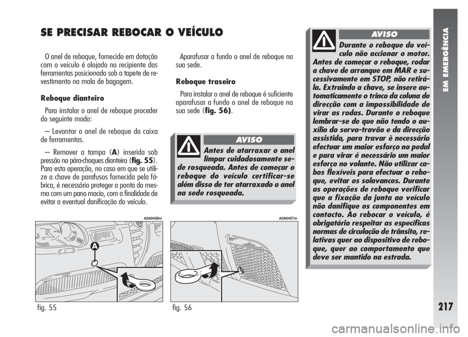 Alfa Romeo 147 2007 Manual de Uso e Manutenção (in Portuguese) EM EMERGÊNCIA
217
SE PRECISAR REBOCAR O VEÍCULO
O anel de reboque, fornecido em dotação
com o veículo é alojado no recipiente das
ferramentas posicionado sob o tapete de re-
vestimento na mala d Alfa Romeo 147 2007 Manual de Uso e Manutenção (in Portuguese) EM EMERGÊNCIA
217
SE PRECISAR REBOCAR O VEÍCULO
O anel de reboque, fornecido em dotação
com o veículo é alojado no recipiente das
ferramentas posicionado sob o tapete de re-
vestimento na mala d