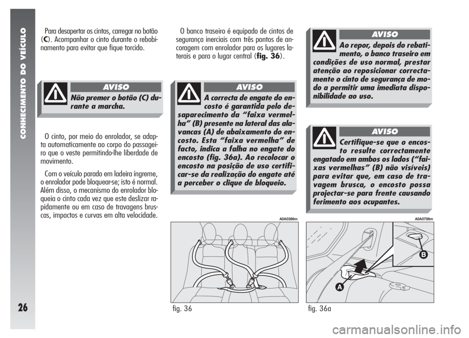 Alfa Romeo 147 2007 Manual de Uso e Manutenção (in Portuguese) CONHECIMENTO DO VEÍCULO
26
Para desapertar os cintos, carregar no botão
(C). Acompanhar o cinto durante o rebobi-
namento para evitar que fique torcido.O banco traseiro é equipado de cintos de
segu Alfa Romeo 147 2007 Manual de Uso e Manutenção (in Portuguese) CONHECIMENTO DO VEÍCULO
26
Para desapertar os cintos, carregar no botão
(C). Acompanhar o cinto durante o rebobi-
namento para evitar que fique torcido.O banco traseiro é equipado de cintos de
segu