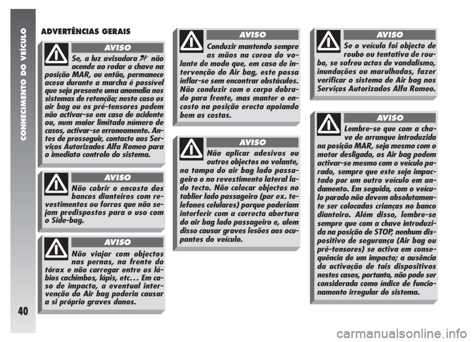 Alfa Romeo 147 2007 Manual de Uso e Manutenção (in Portuguese) CONHECIMENTO DO VEÍCULO
40
ADVERTÊNCIAS GERAIS
Não cobrir o encosto dos
bancos dianteiros com re-
vestimentos ou forros que não se-
jam predispostos para o uso com
o Side-bag.
AVISO
Não viajar c Alfa Romeo 147 2007 Manual de Uso e Manutenção (in Portuguese) CONHECIMENTO DO VEÍCULO
40
ADVERTÊNCIAS GERAIS
Não cobrir o encosto dos
bancos dianteiros com re-
vestimentos ou forros que não se-
jam predispostos para o uso com
o Side-bag.
AVISO
Não viajar c