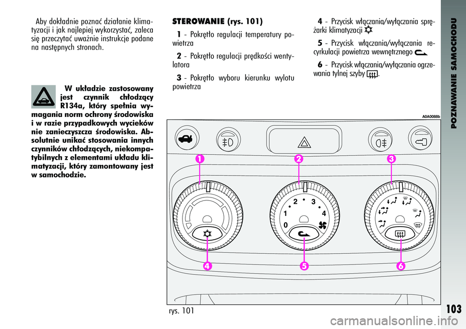 Alfa Romeo 147 2003  Instrukcja obsługi (in Polish) POZNAWANIE SAMOCHODU
103
Aby dok∏adnie poznaç dzia∏anie klima-
tyzacji i jak najlepiej \fykorzystaç, zaleca
si´ przeczytaç u\fa˝nie instrukcje podane
na nast´pnych stronach.
W uk∏a\fzie  z