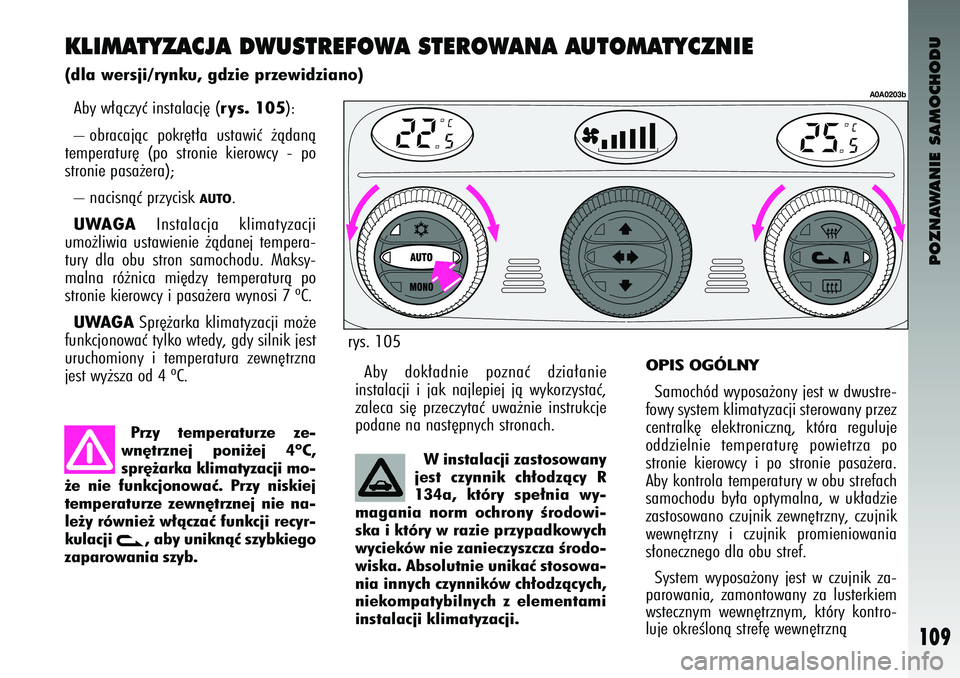 Alfa Romeo 147 2003 Instrukcja obsługi (in Polish) POZNAWANIE SAMOCHODU
109
KLIMAT\bZACJA DWUST\fEFOWA STE\fOWANA AUTOMAT\bCZNIE(\fla wersji/rynku, g\fzie przewi\fziano)Aby \f∏àczyç instalacj´ (
rys. 105
):
– obracajàc pokr´t∏a usta\fiç Alfa Romeo 147 2003 Instrukcja obsługi (in Polish) POZNAWANIE SAMOCHODU
109
KLIMAT\bZACJA DWUST\fEFOWA STE\fOWANA AUTOMAT\bCZNIE(\fla wersji/rynku, g\fzie przewi\fziano)Aby \f∏àczyç instalacj´ (
rys. 105
):
– obracajàc pokr´t∏a usta\fiç
