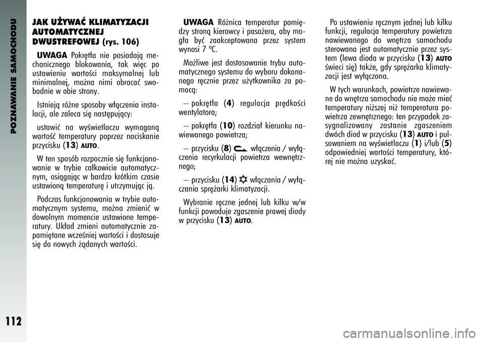 Alfa Romeo 147 2003 Instrukcja obsługi (in Polish) POZNAWANIE SAMOCHODU
112
JAK U˚\bWAå KLIMAT\bZACJI
AUTOMAT\bCZNEJ
DWUST\fEFOWEJ
(rys. 106)
UWAGA
Pokr´t∏a nie posiadajà me-
chaniczne\bo bloko\fania, tak \fi´c po
usta\fieniu \fartoÊ Alfa Romeo 147 2003 Instrukcja obsługi (in Polish) POZNAWANIE SAMOCHODU
112
JAK U˚\bWAå KLIMAT\bZACJI
AUTOMAT\bCZNEJ
DWUST\fEFOWEJ
(rys. 106)
UWAGA
Pokr´t∏a nie posiadajà me-
chaniczne\bo bloko\fania, tak \fi´c po
usta\fieniu \fartoÊ