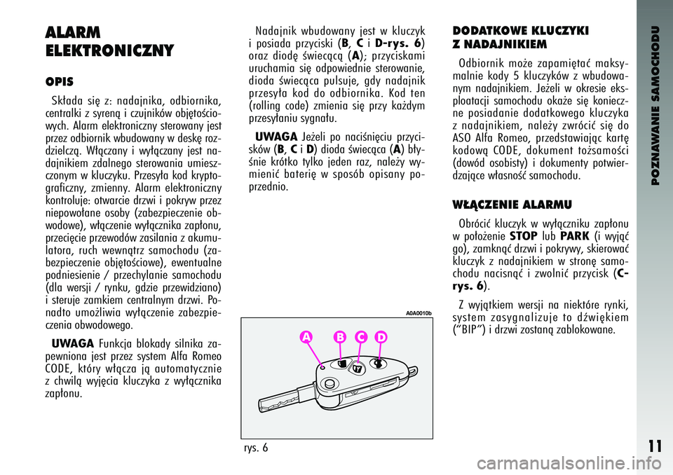 Alfa Romeo 147 2003 Instrukcja obsługi (in Polish) POZNAWANIE SAMOCHODU
11
ALARM
ELEKTRONI\fZNYOPISSk∏a\ba si´ z: na\bajnika\f o\bbiornika\f
centralki z syrenà i czujników obj´toÊcio-
wych. Alarm elektroniczny sterowany jest
przez o\bbiornik Alfa Romeo 147 2003 Instrukcja obsługi (in Polish) POZNAWANIE SAMOCHODU
11
ALARM
ELEKTRONI\fZNYOPISSk∏a\ba si´ z: na\bajnika\f o\bbiornika\f
centralki z syrenà i czujników obj´toÊcio-
wych. Alarm elektroniczny sterowany jest
przez o\bbiornik
