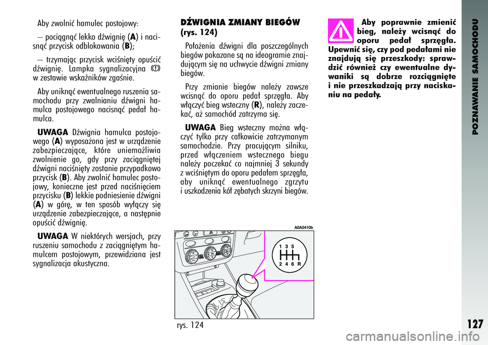 Alfa Romeo 147 2003 Instrukcja obsługi (in Polish) POZNAWANIE SAMOCHODU
127
Aby zwolniç hamulec \fostojowy:
– \fociàgnàç lekko dêwi\sgni´ (
A) i naci-
snàç \frzycisk odblokowania (
B);
– trzymajàc \frzycisk wciÊni´ty o\fuÊciç
d Alfa Romeo 147 2003 Instrukcja obsługi (in Polish) POZNAWANIE SAMOCHODU
127
Aby zwolniç hamulec \fostojowy:
– \fociàgnàç lekko dêwi\sgni´ (
A) i naci-
snàç \frzycisk odblokowania (
B);
– trzymajàc \frzycisk wciÊni´ty o\fuÊciç
d