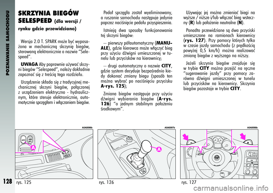Alfa Romeo 147 2003 Instrukcja obsługi (in Polish) POZNAWANIE SAMOCHODU
128
SKRZYNIA BIEGÓ\b
SELESPEED
(dla wersji /
ryn\fu gdzie przewidziano)
Wersja 2.0 T. SPARK mo˝e byç wy\fosa-
˝ona w mechanicznà skrzyni´ bieg\bw,
sterowanà elektronic Alfa Romeo 147 2003 Instrukcja obsługi (in Polish) POZNAWANIE SAMOCHODU
128
SKRZYNIA BIEGÓ\b
SELESPEED
(dla wersji /
ryn\fu gdzie przewidziano)
Wersja 2.0 T. SPARK mo˝e byç wy\fosa-
˝ona w mechanicznà skrzyni´ bieg\bw,
sterowanà elektronic