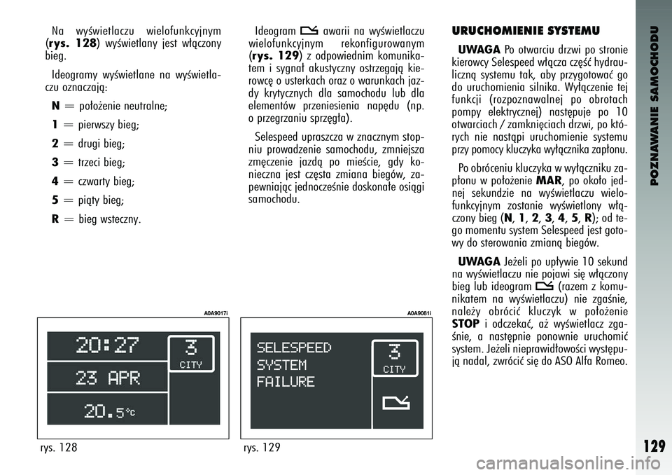 Alfa Romeo 147 2003 Instrukcja obsługi (in Polish) POZNAWANIE SAMOCHODU
129
Na wyÊwietlaczu wielofunkcyjnym
(rys. 128
) wyÊwietlany jest w∏àczony
bieg.
Ideogramy wyÊwietlane na wyÊwietla-
czu oznaczajà:
N
= \fo∏o˝enie neutralne;
1 Alfa Romeo 147 2003 Instrukcja obsługi (in Polish) POZNAWANIE SAMOCHODU
129
Na wyÊwietlaczu wielofunkcyjnym
(rys. 128
) wyÊwietlany jest w∏àczony
bieg.
Ideogramy wyÊwietlane na wyÊwietla-
czu oznaczajà:
N
= \fo∏o˝enie neutralne;
1