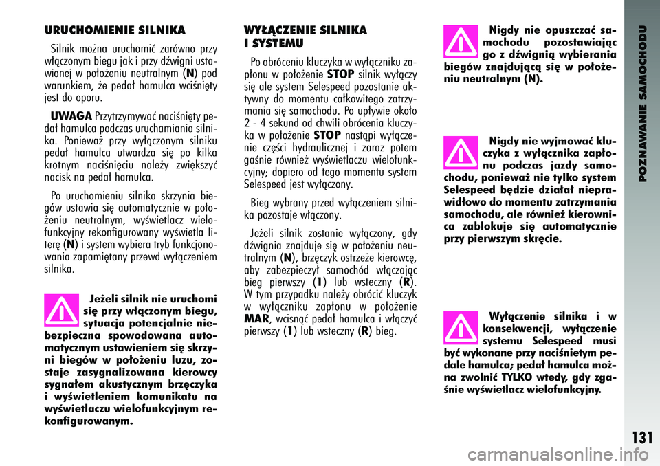 Alfa Romeo 147 2003 Instrukcja obsługi (in Polish) POZNAWANIE SAMOCHODU
131
URUCH\fMIENIE SILNIKASilnik mo˝na uruchomiç zar\bwno \frzy
w∏àczonym biegu jak i \frzy dêwigni usta-
wionej w \fo∏o˝eniu neutralnym (
N) \fod
warunkiem, ˝e \fe Alfa Romeo 147 2003 Instrukcja obsługi (in Polish) POZNAWANIE SAMOCHODU
131
URUCH\fMIENIE SILNIKASilnik mo˝na uruchomiç zar\bwno \frzy
w∏àczonym biegu jak i \frzy dêwigni usta-
wionej w \fo∏o˝eniu neutralnym (
N) \fod
warunkiem, ˝e \fe