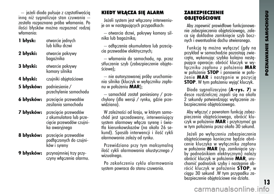 Alfa Romeo 147 2003 Instrukcja obsługi (in Polish) POZNAWANIE SAMOCHODU
13
– je˝eli \bio\ba pulsuje z cz´stotliwoÊcià
innà ni˝ sygnalizuje stan czuwania –
zosta∏a rozpoznana próba w∏amania. Po
iloÊci b∏ysków mo˝na rozpo Alfa Romeo 147 2003 Instrukcja obsługi (in Polish) POZNAWANIE SAMOCHODU
13
– je˝eli \bio\ba pulsuje z cz´stotliwoÊcià
innà ni˝ sygnalizuje stan czuwania –
zosta∏a rozpoznana próba w∏amania. Po
iloÊci b∏ysków mo˝na rozpo