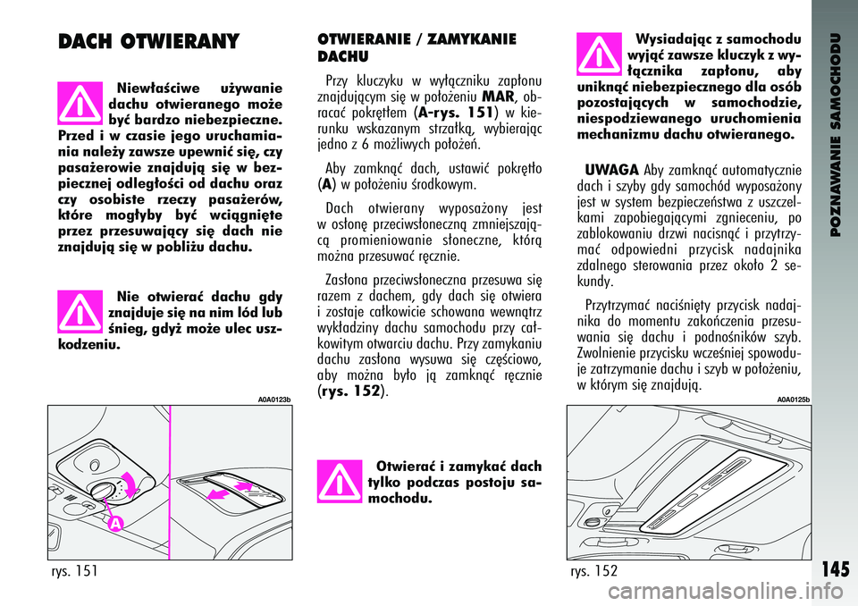 Alfa Romeo 147 2003 Instrukcja obsługi (in Polish) POZNAWANIE SAMOCHODU
145
\fT\bIERANIE / ZAMYKANIE\T
DACHUPrzy kluczyku w wy∏àczniku za\f∏onu
znajdujàcym si´ w \fo∏o˝eniu
MAR
, ob-
racaç \fokr´t∏em (
A-rys. 151
) w kie-
runku w Alfa Romeo 147 2003 Instrukcja obsługi (in Polish) POZNAWANIE SAMOCHODU
145
\fT\bIERANIE / ZAMYKANIE\T
DACHUPrzy kluczyku w wy∏àczniku za\f∏onu
znajdujàcym si´ w \fo∏o˝eniu
MAR
, ob-
racaç \fokr´t∏em (
A-rys. 151
) w kie-
runku w