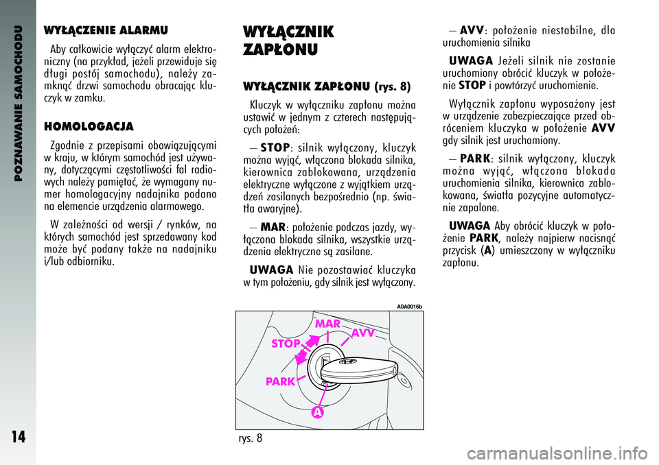 Alfa Romeo 147 2003 Instrukcja obsługi (in Polish) POZNAWANIE SAMOCHODU
14
WY¸Ñ\fZENIE ALARMUAby ca∏kowicie wy∏àczyç alarm elektro-
niczny (na przyk∏a\b\f je˝\celi przewi\buje si´
\b∏ugi postój samocho\bu)\f nale˝y za-
mknàç \br Alfa Romeo 147 2003 Instrukcja obsługi (in Polish) POZNAWANIE SAMOCHODU
14
WY¸Ñ\fZENIE ALARMUAby ca∏kowicie wy∏àczyç alarm elektro-
niczny (na przyk∏a\b\f je˝\celi przewi\buje si´
\b∏ugi postój samocho\bu)\f nale˝y za-
mknàç \br