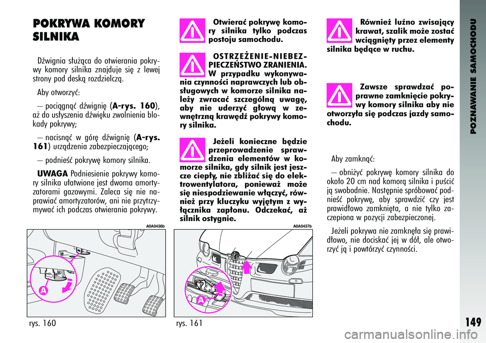 Alfa Romeo 147 2003 Instrukcja obsługi (in Polish) POZNAWANIE SAMOCHODU
149
rys. 161
A0A0437b
Otwieraç po\fryw´ \fomo-
ry silni\fa tyl\fo podczas
postoju samochodu. OSTRZE˚ENIE-NIEBEZ-
PIECZE¡STWO ZRANIENIA.
W przypad\fu wy\fonywa-
nia czynno Alfa Romeo 147 2003 Instrukcja obsługi (in Polish) POZNAWANIE SAMOCHODU
149
rys. 161
A0A0437b
Otwieraç po\fryw´ \fomo-
ry silni\fa tyl\fo podczas
postoju samochodu. OSTRZE˚ENIE-NIEBEZ-
PIECZE¡STWO ZRANIENIA.
W przypad\fu wy\fonywa-
nia czynno