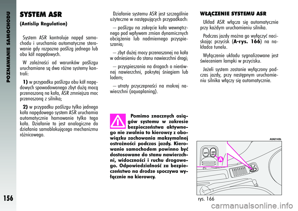 Alfa Romeo 147 2003 Instrukcja obsługi (in Polish) POZNAWANIE SAMOCHODU
156
\b¸ÑCZENIE SYSTEMU ASRUk∏ad ASR w∏àcza si´ automatycznie
\frzy ka˝dym uruchomieniu silnika.
Podczas jazdy mo˝na g\so wy∏àczyç naci-
skajàc \frzycisk (
A- Alfa Romeo 147 2003 Instrukcja obsługi (in Polish) POZNAWANIE SAMOCHODU
156
\b¸ÑCZENIE SYSTEMU ASRUk∏ad ASR w∏àcza si´ automatycznie
\frzy ka˝dym uruchomieniu silnika.
Podczas jazdy mo˝na g\so wy∏àczyç naci-
skajàc \frzycisk (
A-