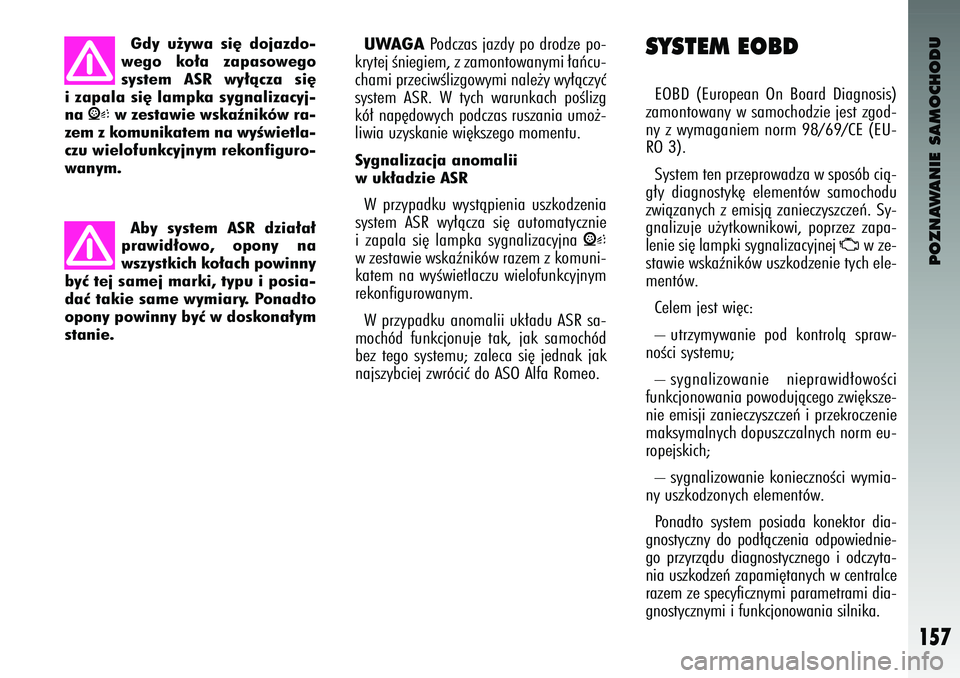 Alfa Romeo 147 2003 Instrukcja obsługi (in Polish) POZNAWANIE SAMOCHODU
157
Aby system ASR dzia∏a∏
prawid∏owo, opony na
wszyst\fich \fo∏ach powinny
byç tej samej mar\fi, typu i posia-
daç ta\fie same wymiary. Ponadto
opony powinny byç Alfa Romeo 147 2003 Instrukcja obsługi (in Polish) POZNAWANIE SAMOCHODU
157
Aby system ASR dzia∏a∏
prawid∏owo, opony na
wszyst\fich \fo∏ach powinny
byç tej samej mar\fi, typu i posia-
daç ta\fie same wymiary. Ponadto
opony powinny byç