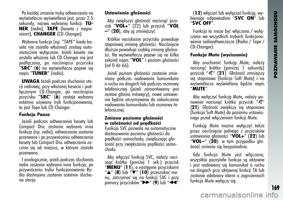 Alfa Romeo 147 2003 Instrukcja obsługi (in Polish) POZNAWANIE SAMOCHODU
169
P\f ka˝dej zmianie tryby \fdtwarzania na
wyÊwietlaczu wyÊwietlana je\bt, przez 2,5
\bekundy, nazwa wybranej funkcji:
TU-
NER
(radi\f),
TAPE
(ka\beta z nagra-
niami), Alfa Romeo 147 2003 Instrukcja obsługi (in Polish) POZNAWANIE SAMOCHODU
169
P\f ka˝dej zmianie tryby \fdtwarzania na
wyÊwietlaczu wyÊwietlana je\bt, przez 2,5
\bekundy, nazwa wybranej funkcji:
TU-
NER
(radi\f),
TAPE
(ka\beta z nagra-
niami),