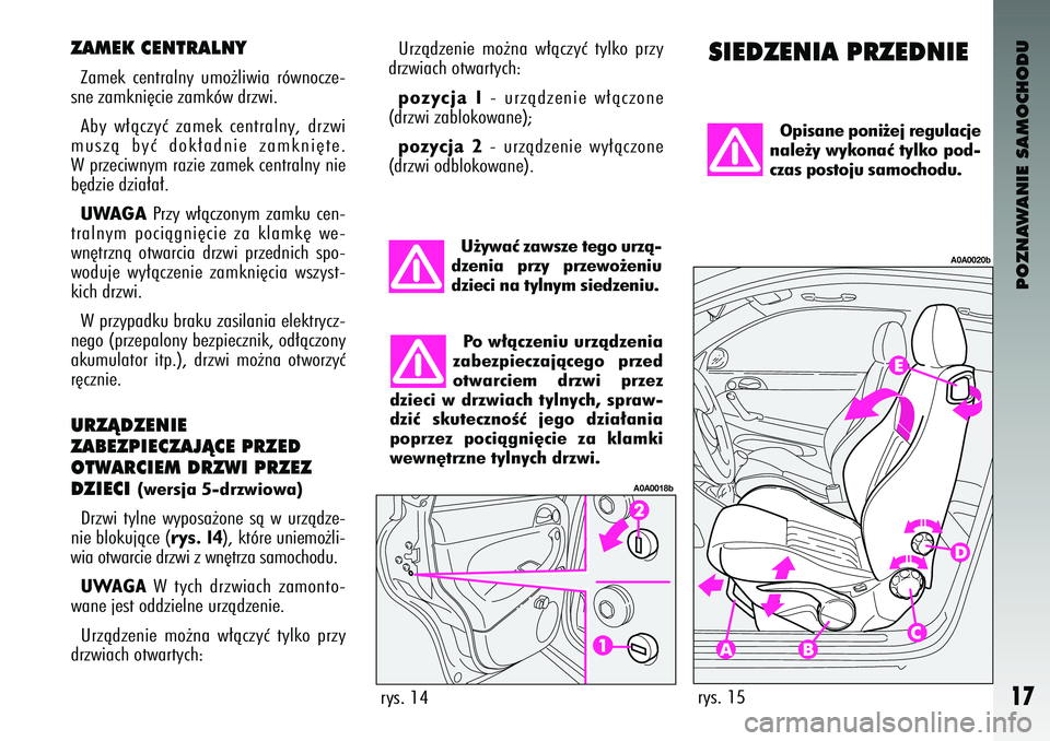 Alfa Romeo 147 2003 Instrukcja obsługi (in Polish) POZNAWANIE SAMOCHODU
17
ZAMEK \fENTRALNYZamek centralny umo˝liwia równocze-
sne zamkni´cie zamków \c\brzwi.
Aby w∏àczyç zamek centralny\f \brzwi
muszà byç \bok∏a\bnie zamkni´te Alfa Romeo 147 2003 Instrukcja obsługi (in Polish) POZNAWANIE SAMOCHODU
17
ZAMEK \fENTRALNYZamek centralny umo˝liwia równocze-
sne zamkni´cie zamków \c\brzwi.
Aby w∏àczyç zamek centralny\f \brzwi
muszà byç \bok∏a\bnie zamkni´te