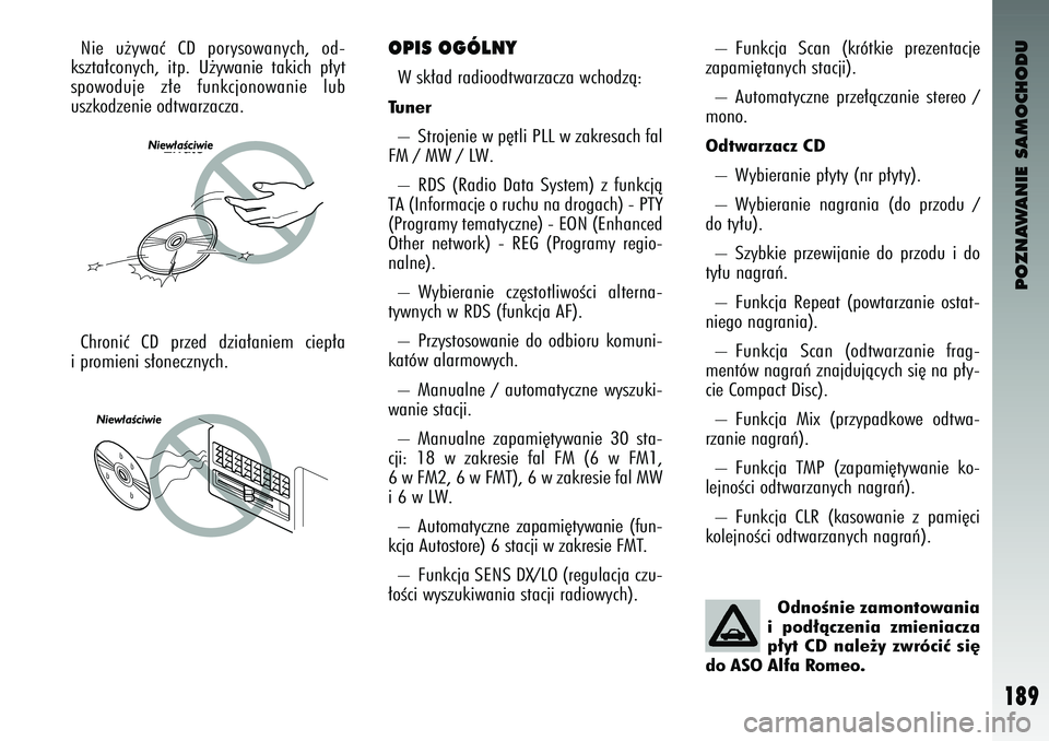 Alfa Romeo 147 2003 Instrukcja obsługi (in Polish) POZNAWANIE SAMOCHODU
189
N\be u˝\fwaç CD por\fsowan\fch, od-
kszta∏con\fch, \btp. U˝\fwan\be tak\bch p∏\ft
spowoduje z∏e funkcjonowan\be lub
uszkodzen\be odtwarzacza.
OP\bS OGÓLN Alfa Romeo 147 2003 Instrukcja obsługi (in Polish) POZNAWANIE SAMOCHODU
189
N\be u˝\fwaç CD por\fsowan\fch, od-
kszta∏con\fch, \btp. U˝\fwan\be tak\bch p∏\ft
spowoduje z∏e funkcjonowan\be lub
uszkodzen\be odtwarzacza.
OP\bS OGÓLN
