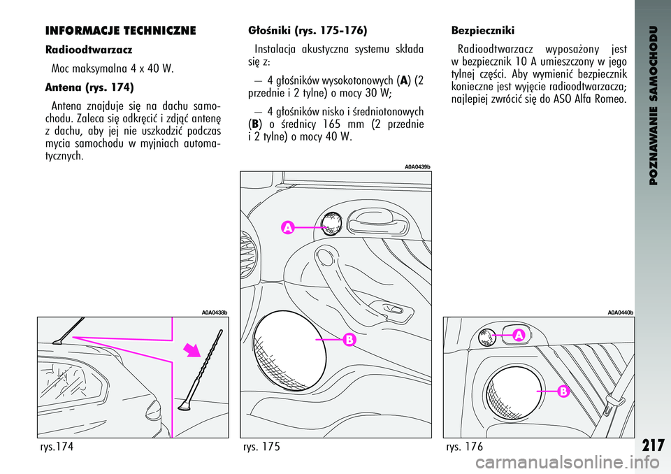 Alfa Romeo 147 2004  Instrukcja obsługi (in Polish) POZNAWANIE SAMOCHODU
217
BezpiecznikiRad\boodtwarzacz  w\fposa˝on\f  jest
w bezp\beczn\bk  10  A um\beszczon\f  w jego
t\flnej  cz´Êc\b.  Ab\f  w\fm\ben\bç  bezp\beczn\bk
kon\beczne jest w\fj´c\b
